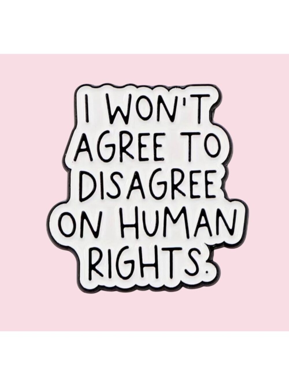 I WONT AGREE TO DISAGREE ON HUMAN RIGHTS Enamel Lapel Backpack Pin NEW